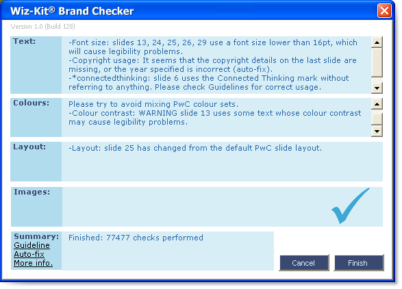 An easy-to-use interactive brand guideline that checks, instructs and corrects off brand PowerPoint presentations. In addition, it alerts the users to common risk-management issues, for example: unseen meta data, comments, speaker notes etc.�